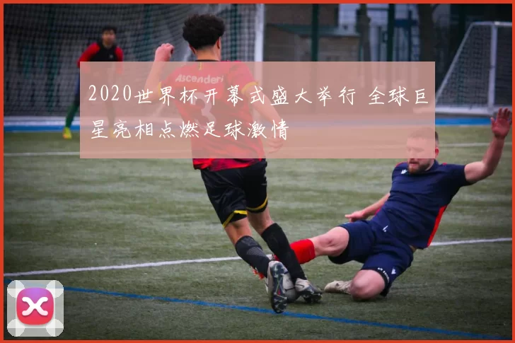 2020世界杯开幕式盛大举行 全球巨星亮相点燃足球激情