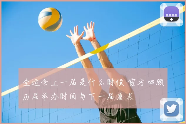 全运会上一届是什么时候 官方回顾历届举办时间与下一届看点