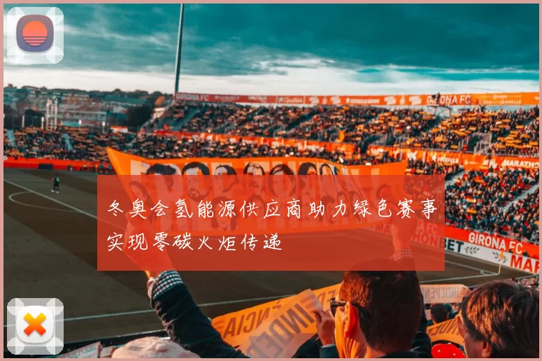 冬奥会氢能源供应商助力绿色赛事实现零碳火炬传递