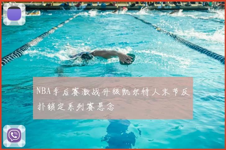 NBA季后赛激战升级凯尔特人末节反扑锁定系列赛悬念