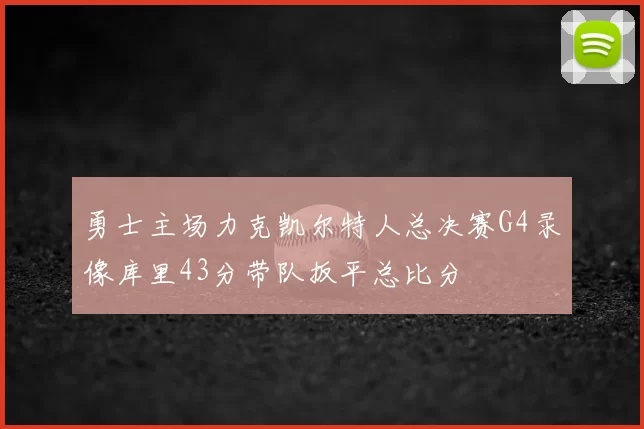 勇士主场力克凯尔特人总决赛G4录像库里43分带队扳平总比分