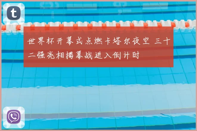 世界杯开幕式点燃卡塔尔夜空 三十二强亮相揭幕战进入倒计时