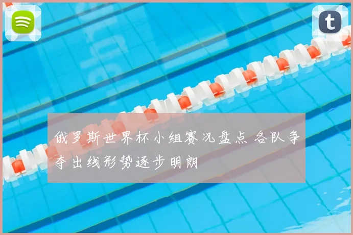 俄罗斯世界杯小组赛况盘点 各队争夺出线形势逐步明朗