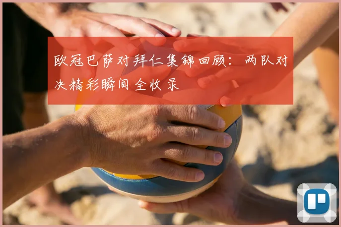 欧冠巴萨对拜仁集锦回顾：两队对决精彩瞬间全收录