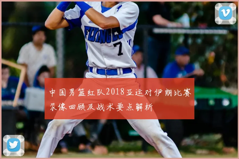 中国男篮红队2018亚运对伊朗比赛录像回顾及战术要点解析