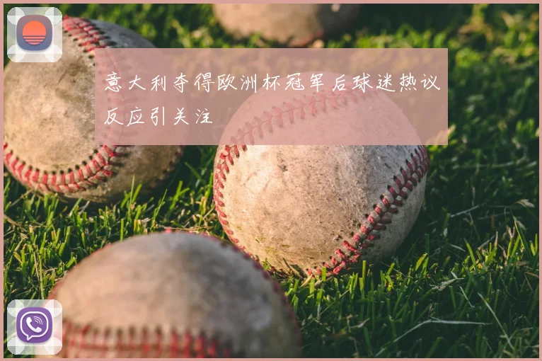 意大利夺得欧洲杯冠军后球迷热议反应引关注