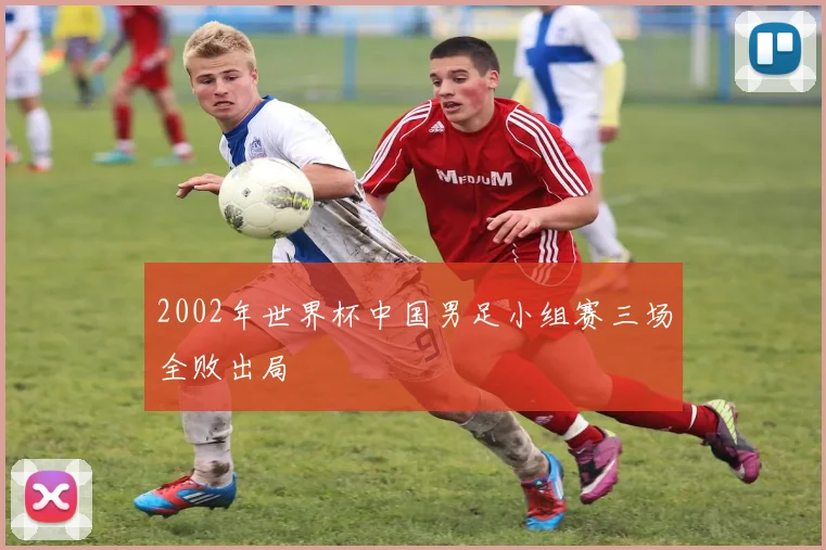2002年世界杯中国男足小组赛三场全败出局