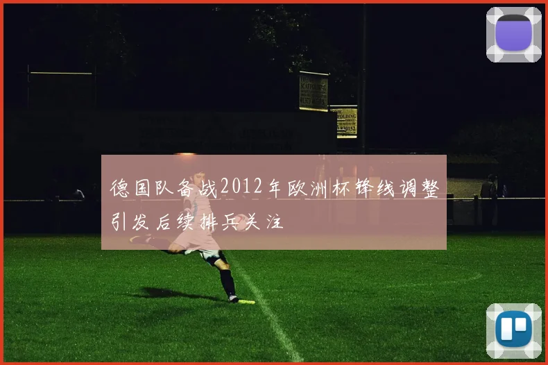 德国队备战2012年欧洲杯锋线调整引发后续排兵关注