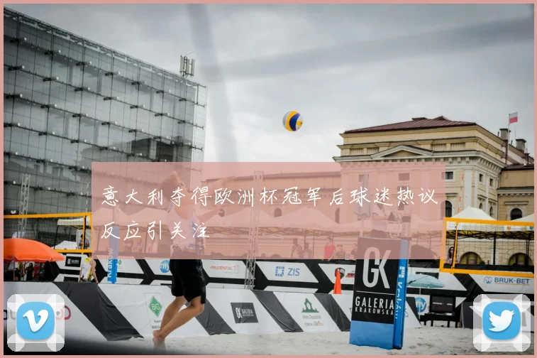 意大利夺得欧洲杯冠军后球迷热议反应引关注