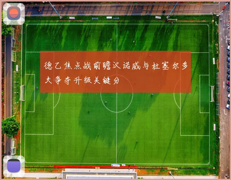 德乙焦点战前瞻汉诺威与杜塞尔多夫争夺升级关键分